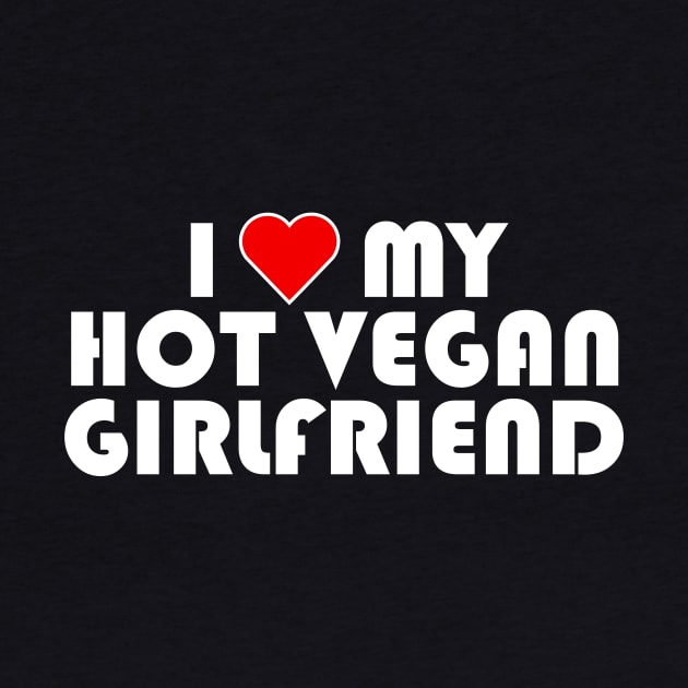 I Love My Hot Vegan Girlfriend, Vegan Valentines Day 2024 by KindWanderer
